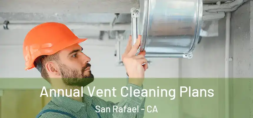  Annual Vent Cleaning Plans San Rafael - CA
