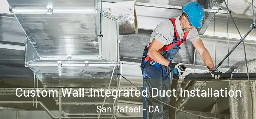  Custom Wall-Integrated Duct Installation San Rafael - CA