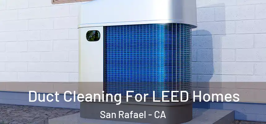  Duct Cleaning For LEED Homes San Rafael - CA