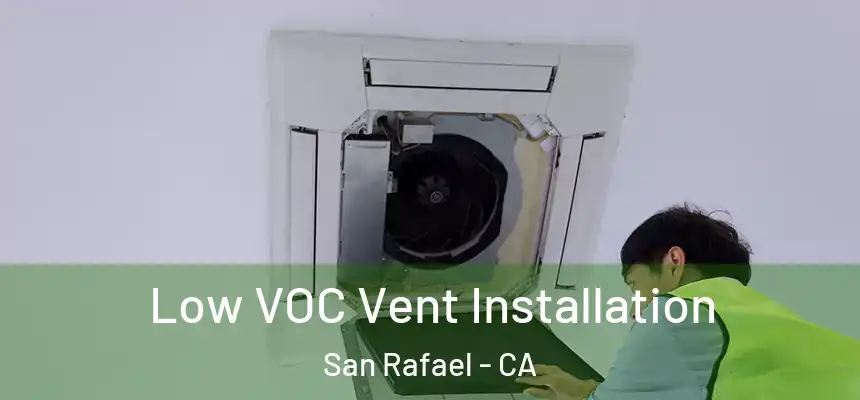  Low VOC Vent Installation San Rafael - CA