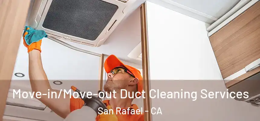  Move-in/Move-out Duct Cleaning Services San Rafael - CA