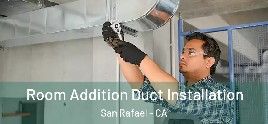  Room Addition Duct Installation San Rafael - CA