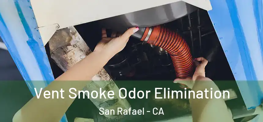  Vent Smoke Odor Elimination San Rafael - CA